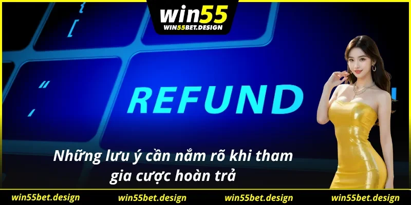 Nên đọc kỹ các điều khoản trong chính sách hoàn trả WIN55 