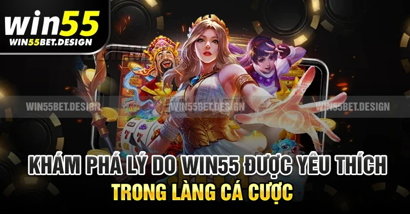 Khám phá lý do Win55 được yêu thích trong làng cá cược